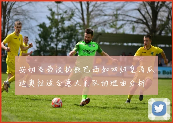 安切洛蒂谈执教巴西如回归皇马瓜迪奥拉适合意大利队的理由分析