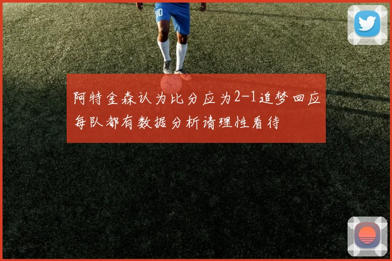 阿特金森认为比分应为2-1追梦回应每队都有数据分析请理性看待