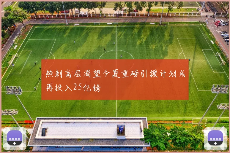 热刺高层渴望今夏重磅引援计划或再投入25亿镑